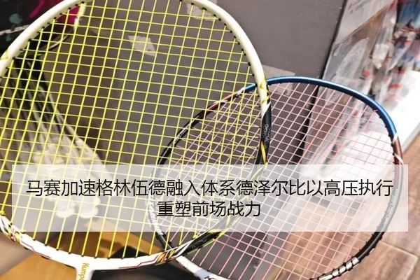 马赛加速格林伍德融入体系德泽尔比以高压执行重塑前场战力